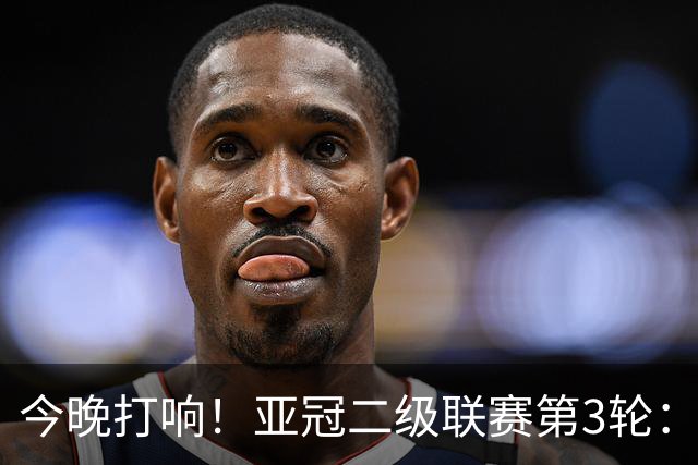 今晚打响！亚冠二级联赛第3轮：申花战J联赛榜首球队 头名之争事关出线