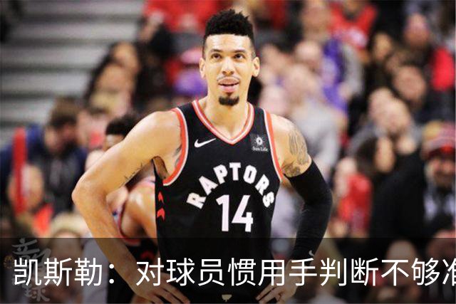 凯斯勒：对球员惯用手判断不够准，防挡拆得更积极