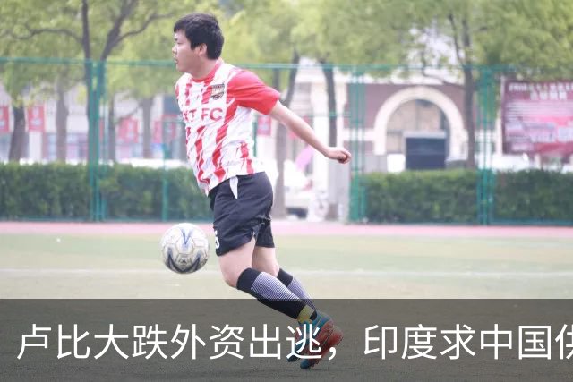 卢比大跌外资出逃，印度求中国供应链，莫迪制造梦落空