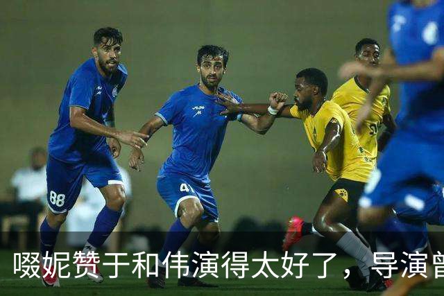 啜妮赞于和伟演得太好了，导演曾给他不停加戏，原因引全场大笑
