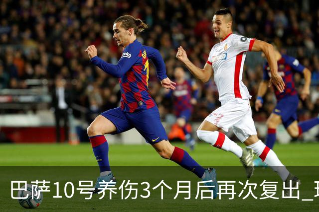 巴萨10号养伤3个月后再次复出 球迷送最热烈掌声