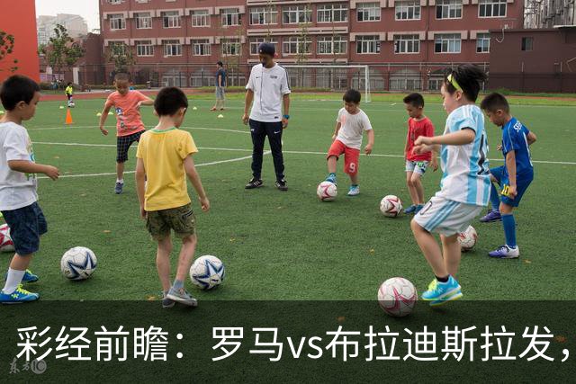彩经前瞻：罗马vs布拉迪斯拉发，主队拿分心切战意十足