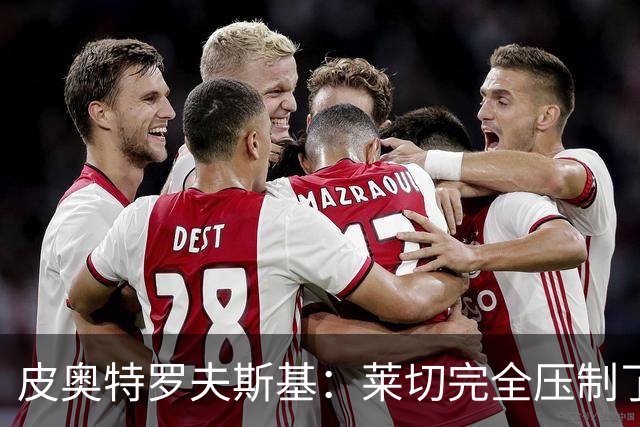 皮奥特罗夫斯基：莱切完全压制了我们，必须团结起来扭转局面