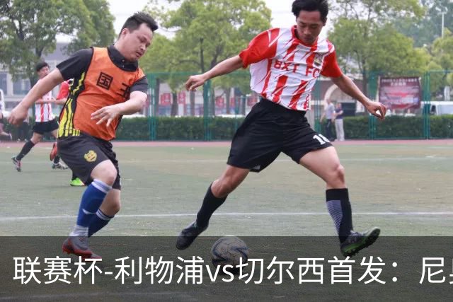 联赛杯-利物浦vs切尔西首发：尼奥尼、库马斯先发，维尔贝克出战
