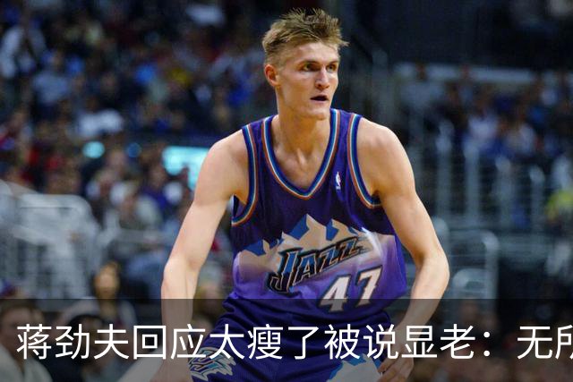 蒋劲夫回应太瘦了被说显老：无所谓啊，脸就一张皮要那么好看干啥