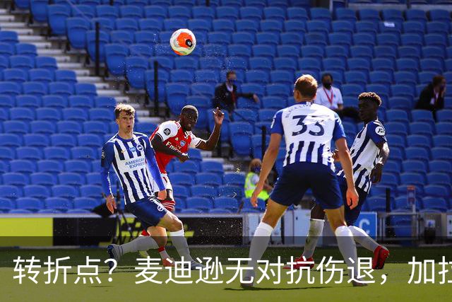 转折点？麦迪逊无对抗伤退，加拉格尔替补登场