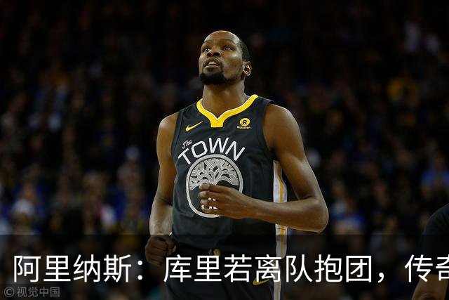 阿里纳斯：库里若离队抱团，传奇色彩将大打折扣
