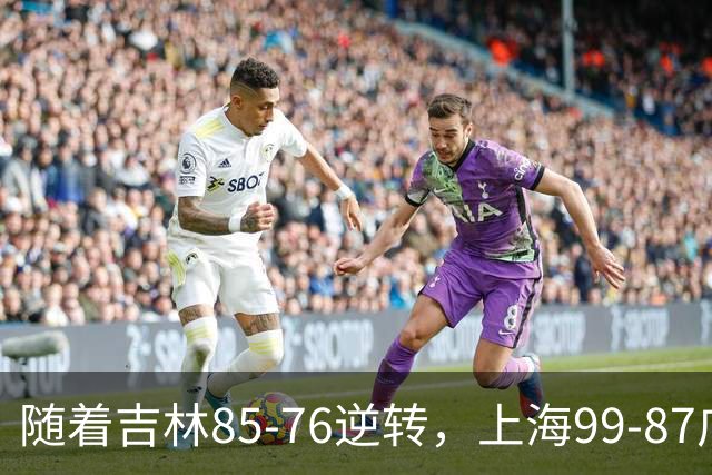 随着吉林85-76逆转，上海99-87广东，CBA积分榜：上海第1