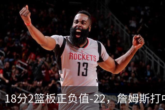 18分2篮板正负值-22，詹姆斯打中锋首秀输了