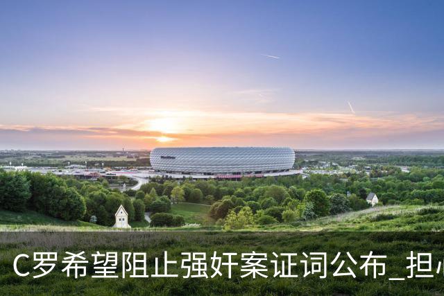 C罗希望阻止强奸案证词公布 担心影响个人形象