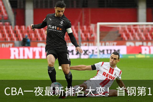 CBA一夜最新排名大变！首钢第1，辽篮第5，广东第7，山东仅排第11
